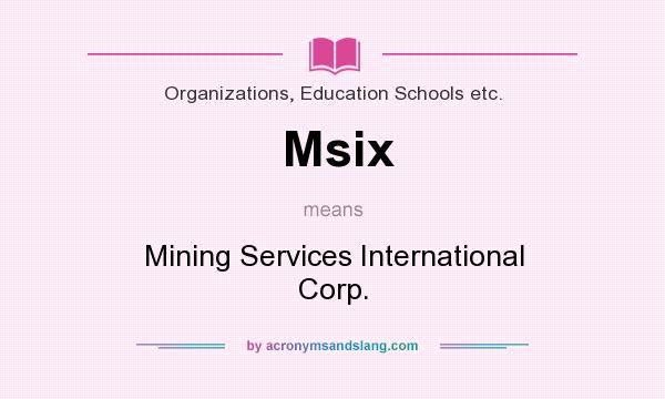 What does Msix mean? It stands for Mining Services International Corp.