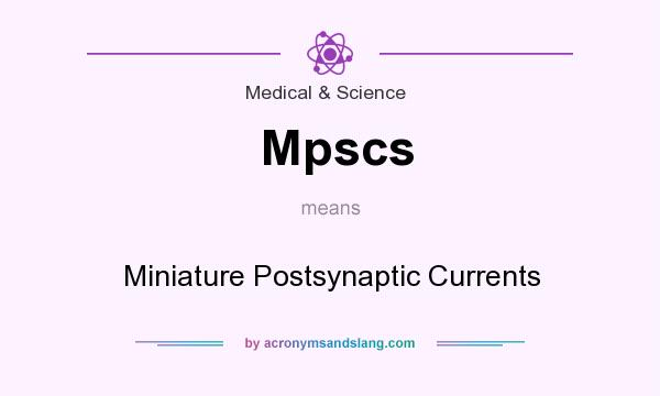 What does Mpscs mean? It stands for Miniature Postsynaptic Currents