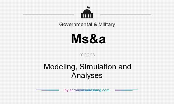 What does Ms&a mean? It stands for Modeling, Simulation and Analyses