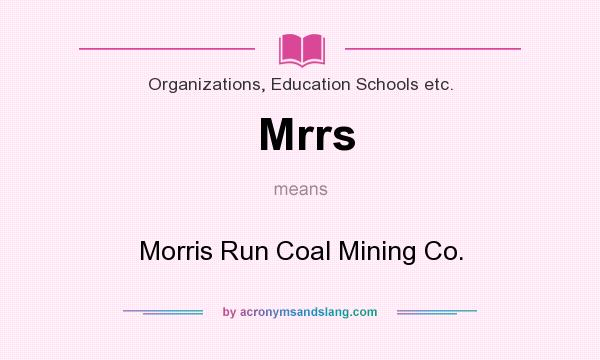 What does Mrrs mean? It stands for Morris Run Coal Mining Co.