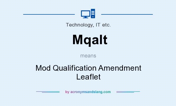 What does Mqalt mean? It stands for Mod Qualification Amendment Leaflet