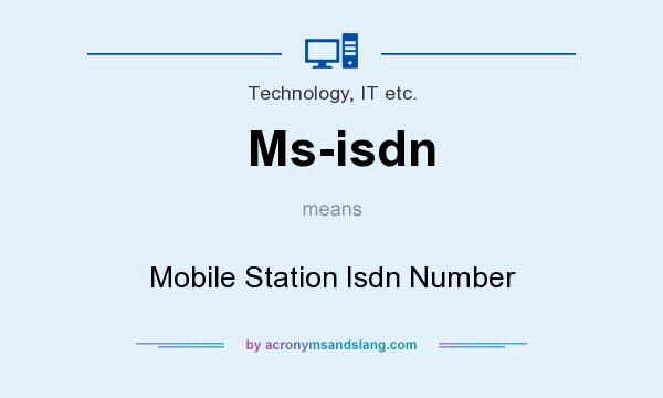 What does Ms-isdn mean? It stands for Mobile Station Isdn Number