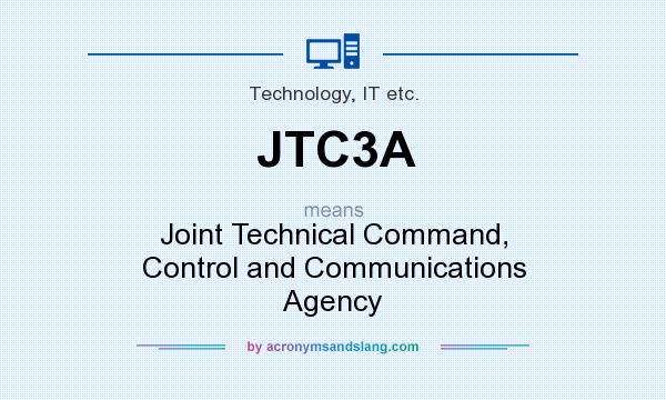 What does JTC3A mean? It stands for Joint Technical Command, Control and Communications Agency