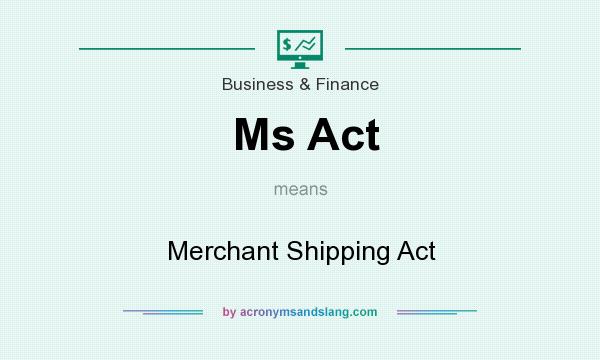 What does Ms Act mean? It stands for Merchant Shipping Act