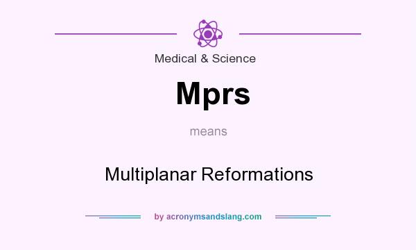 What does Mprs mean? It stands for Multiplanar Reformations