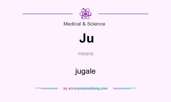 What does Ju mean? It stands for jugale