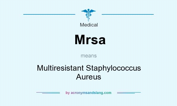 What does Mrsa mean? It stands for Multiresistant Staphylococcus Aureus