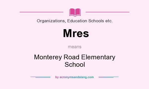 What does Mres mean? It stands for Monterey Road Elementary School