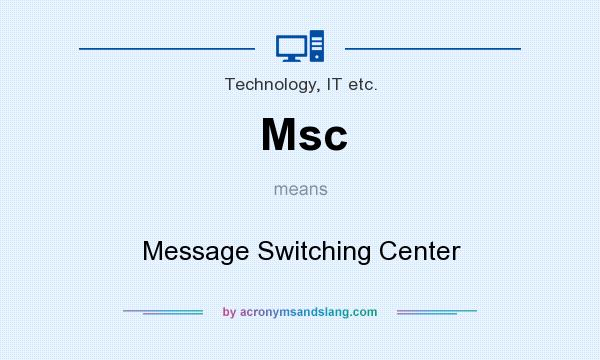 What does Msc mean? It stands for Message Switching Center
