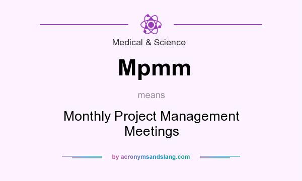 What does Mpmm mean? It stands for Monthly Project Management Meetings