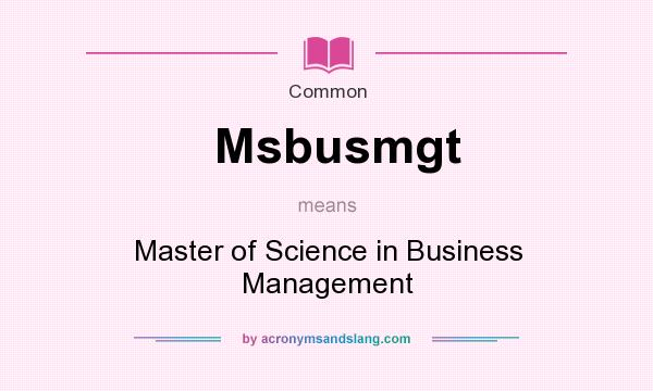 What does Msbusmgt mean? It stands for Master of Science in Business Management