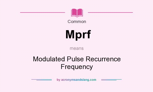 What does Mprf mean? It stands for Modulated Pulse Recurrence Frequency