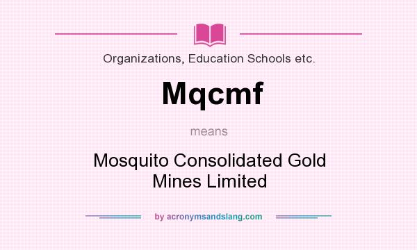 What does Mqcmf mean? It stands for Mosquito Consolidated Gold Mines Limited