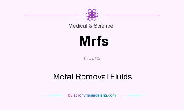 What does Mrfs mean? It stands for Metal Removal Fluids