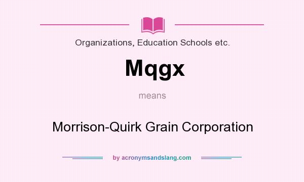 What does Mqgx mean? It stands for Morrison-Quirk Grain Corporation