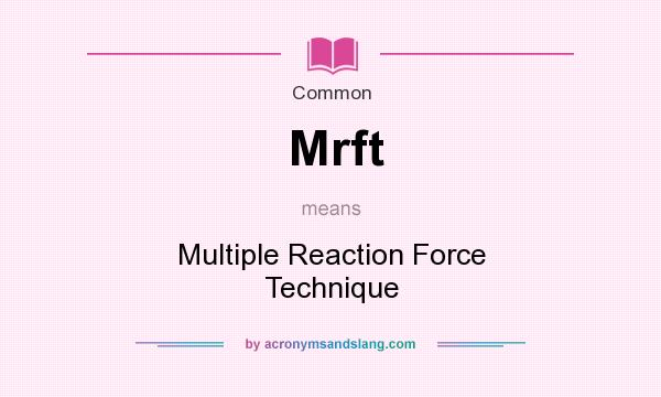 What does Mrft mean? It stands for Multiple Reaction Force Technique