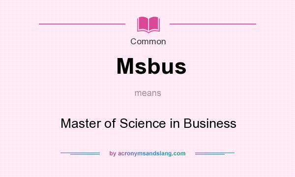 What does Msbus mean? It stands for Master of Science in Business