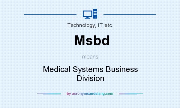 What does Msbd mean? It stands for Medical Systems Business Division