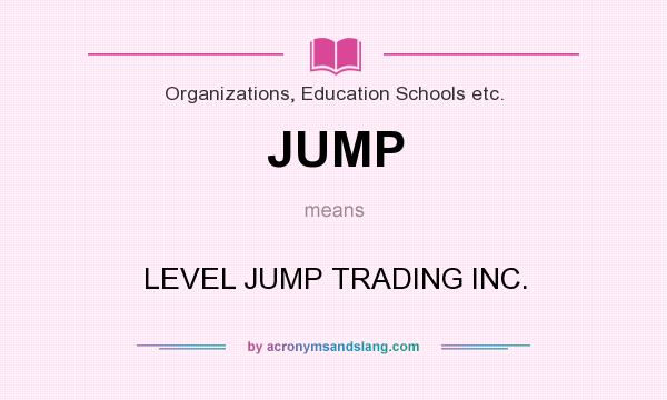 What does JUMP mean? It stands for LEVEL JUMP TRADING INC.