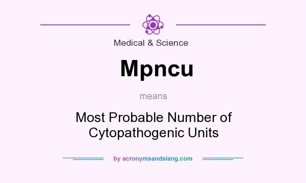 What does Mpncu mean? It stands for Most Probable Number of Cytopathogenic Units