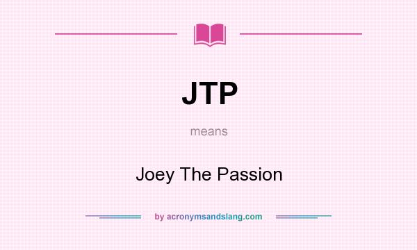 What does JTP mean? It stands for Joey The Passion