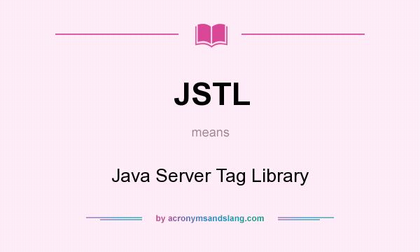 What does JSTL mean? It stands for Java Server Tag Library