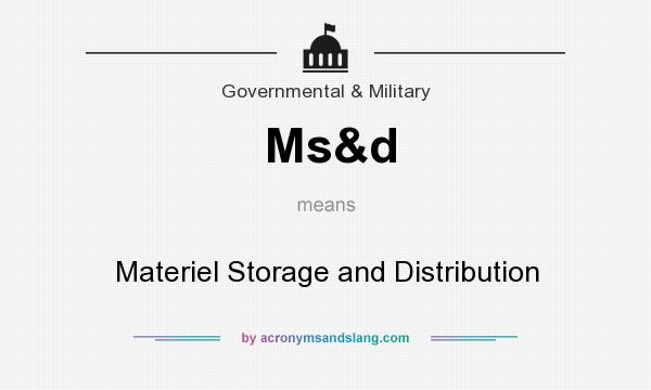 What does Ms&d mean? It stands for Materiel Storage and Distribution