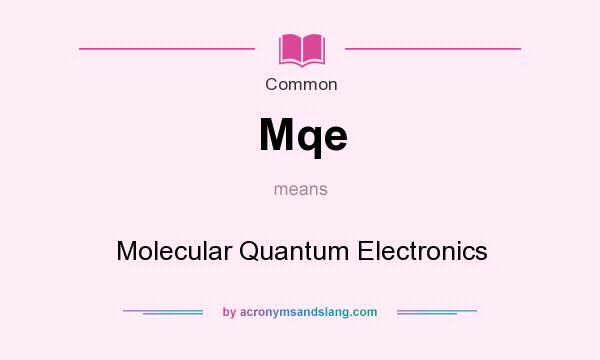 What does Mqe mean? It stands for Molecular Quantum Electronics