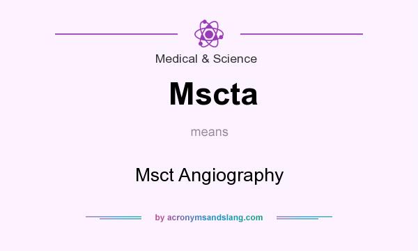 What does Mscta mean? It stands for Msct Angiography