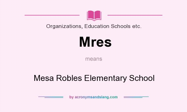 What does Mres mean? It stands for Mesa Robles Elementary School