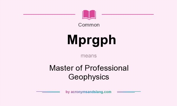 What does Mprgph mean? It stands for Master of Professional Geophysics