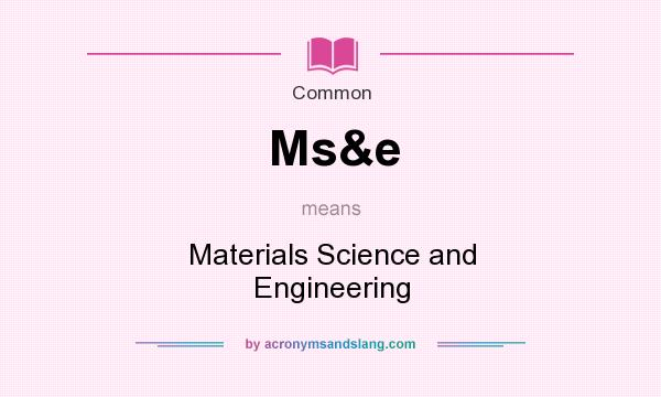 What does Ms&e mean? It stands for Materials Science and Engineering