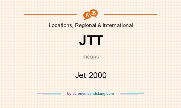 What does JTT mean? It stands for Jet-2000