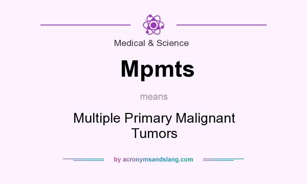 What does Mpmts mean? It stands for Multiple Primary Malignant Tumors
