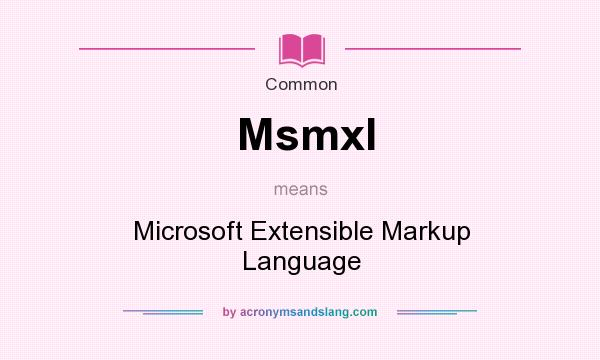 What does Msmxl mean? It stands for Microsoft Extensible Markup Language