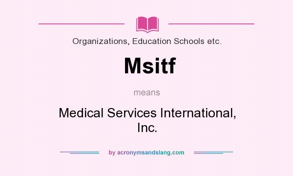 What does Msitf mean? It stands for Medical Services International, Inc.
