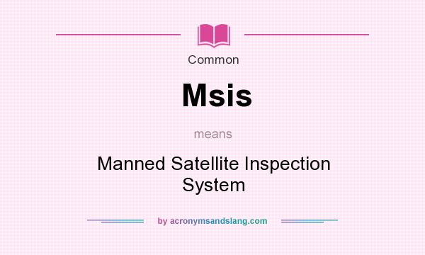What does Msis mean? It stands for Manned Satellite Inspection System