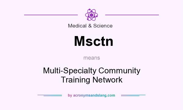 What does Msctn mean? It stands for Multi-Specialty Community Training Network
