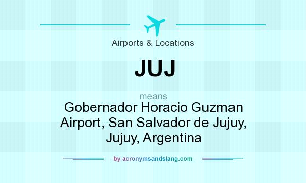 What does JUJ mean? It stands for Gobernador Horacio Guzman Airport, San Salvador de Jujuy, Jujuy, Argentina