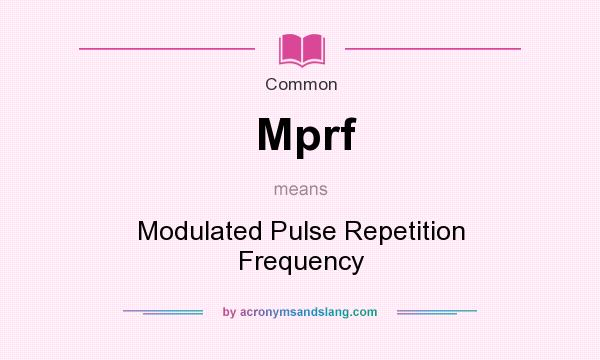 What does Mprf mean? It stands for Modulated Pulse Repetition Frequency