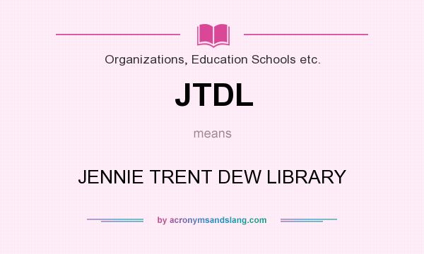 What does JTDL mean? It stands for JENNIE TRENT DEW LIBRARY