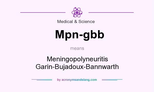What does Mpn-gbb mean? It stands for Meningopolyneuritis Garin-Bujadoux-Bannwarth