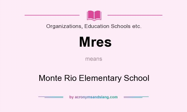 What does Mres mean? It stands for Monte Rio Elementary School