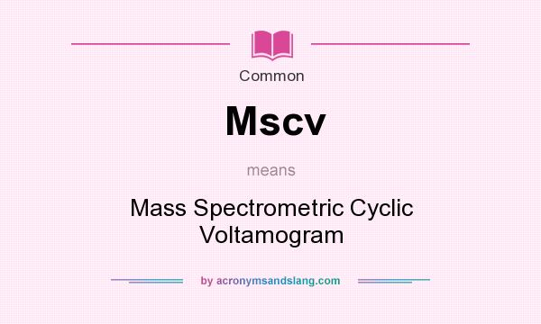 What does Mscv mean? It stands for Mass Spectrometric Cyclic Voltamogram