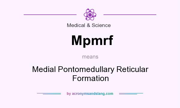 What does Mpmrf mean? It stands for Medial Pontomedullary Reticular Formation