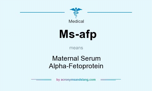 What does Ms-afp mean? It stands for Maternal Serum Alpha-Fetoprotein