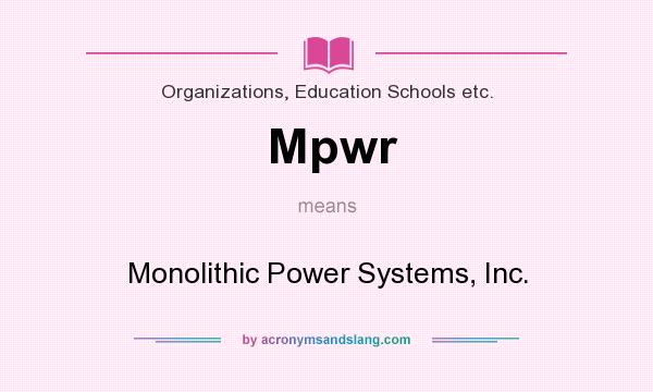 What does Mpwr mean? It stands for Monolithic Power Systems, Inc.
