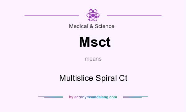 What does Msct mean? It stands for Multislice Spiral Ct