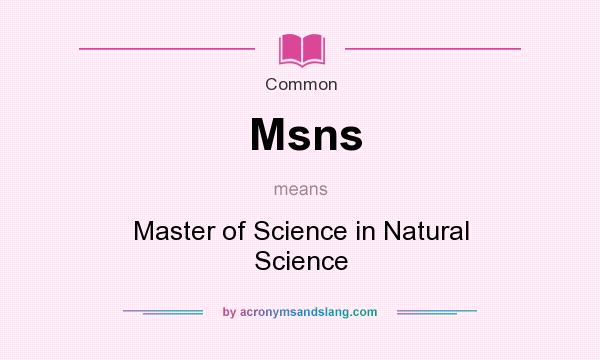 What does Msns mean? It stands for Master of Science in Natural Science
