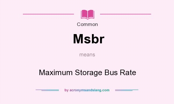 What does Msbr mean? It stands for Maximum Storage Bus Rate
